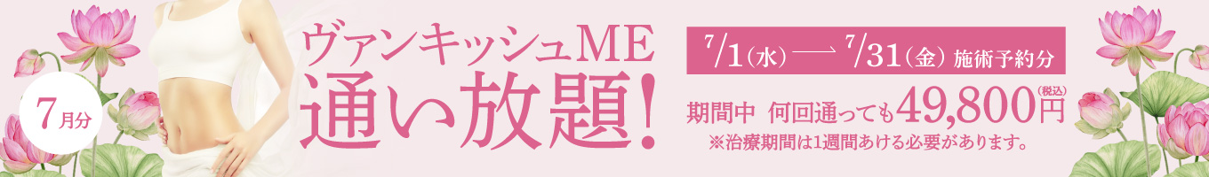 【7/1～7/31施術予約分】ヴァンキッシュME 通い放題！